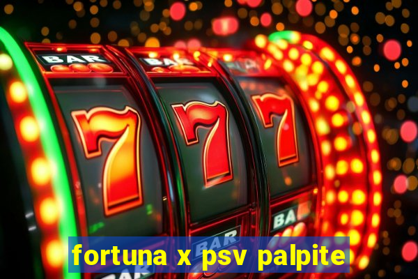 fortuna x psv palpite